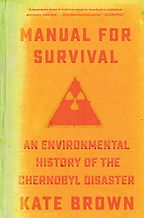Manual for Survival: A Chernobyl Guide to the Future by Kate Brown Manual for Survival: A Chernobyl Guide to the Future by Kate Brown