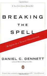Breaking the Spell: Religion as a Natural Phenomenon by Daniel Dennett Breaking the Spell: Religion as a Natural Phenomenon by Daniel Dennett