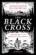 The best books on Medieval Europe - The Black Cross: A History of the Baltic Crusades by Aleksander Pluskowski The best books on Medieval Europe - The Black Cross: A History of the Baltic Crusades by Aleksander Pluskowski