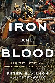 Iron and Blood: A Military History of the German-Speaking Peoples since 1500 by Peter Wilson Iron and Blood: A Military History of the German-Speaking Peoples since 1500 by Peter Wilson