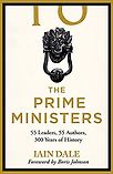 The Prime Ministers: 55 Leaders, 55 Authors, 300 Years of History ed. Iain Dale