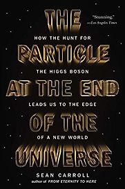The Particle at the End of the Universe: How the Hunt for the Higgs Boson Leads Us to the Edge of a New World by Sean M Carroll The Particle at the End of the Universe: How the Hunt for the Higgs Boson Leads Us to the Edge of a New World by Sean M Carroll
