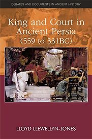 King and Court in Ancient Persia 559 to 331 BCE by Lloyd Llewellyn-Jones King and Court in Ancient Persia 559 to 331 BCE by Lloyd Llewellyn-Jones