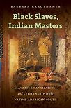 Black Slaves, Indian Masters: Slavery, Emancipation, and Citizenship in the Native American South by Barbara Krauthamer