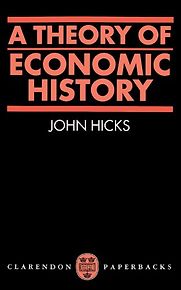 A Theory of Economic History by John Hicks A Theory of Economic History by John Hicks