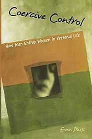 The best books on Domestic Violence - Coercive Control: How Men Entrap Women in Personal Life by Evan Stark The best books on Domestic Violence - Coercive Control: How Men Entrap Women in Personal Life by Evan Stark
