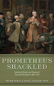 Prometheus Shackled: Goldsmith Banks and England's Financial Revolution after 1700 by Peter Temin Prometheus Shackled: Goldsmith Banks and England's Financial Revolution after 1700 by Peter Temin