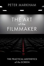 The Art of the Filmmaker: The Practical Aesthetics of the Screen by Peter Markham The Art of the Filmmaker: The Practical Aesthetics of the Screen by Peter Markham