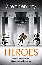 Heroes: Mortals and Monsters, Quests and Adventures by Stephen Fry Heroes: Mortals and Monsters, Quests and Adventures by Stephen Fry