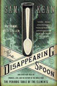 Best Books on the Periodic Table - The Disappearing Spoon: And Other True Tales of Madness, Love, and the History of the World from the Periodic Table of the Elements by Sam Kean