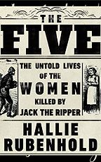 The Five: The Untold Lives of the Women Killed by Jack the Ripper by Hallie Rubenhold The Five: The Untold Lives of the Women Killed by Jack the Ripper by Hallie Rubenhold