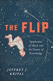 The Flip: Epiphanies of Mind and the Future of Knowledge by Jeffrey J Kripal The Flip: Epiphanies of Mind and the Future of Knowledge by Jeffrey J Kripal