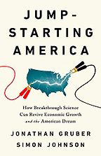 Jump-Starting America: How Breakthrough Science Can Revive Economic Growth and the American Dream by Jonathan Gruber & Simon Johnson Jump-Starting America: How Breakthrough Science Can Revive Economic Growth and the American Dream by Jonathan Gruber & Simon Johnson