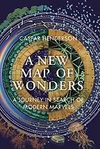 A New Map of Wonders: A Journey in Search of Modern Marvels by Caspar Henderson A New Map of Wonders: A Journey in Search of Modern Marvels by Caspar Henderson