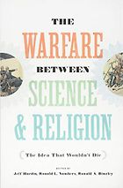 The best books on The History of Science and Religion - The Warfare Between Science and Religion: The Idea That Wouldn't Die Edited by Jeff Hardin, Ronald L Numbers, and Ronald A Binzley