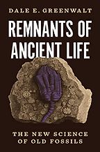 Remnants of Ancient Life: The New Science of Old Fossils by Dale E. Greenwalt Remnants of Ancient Life: The New Science of Old Fossils by Dale E. Greenwalt