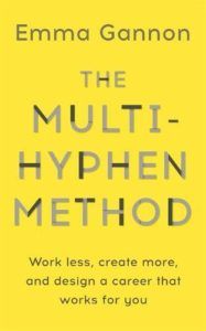 The best books on Creating a Career You Love - The Multi-Hyphen Method: Work Less, Create More, and Design a Career that Works For You by Emma Gannon