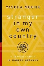 Stranger in My Own Country: A Jewish Family in Modern Germany by Yascha Mounk Stranger in My Own Country: A Jewish Family in Modern Germany by Yascha Mounk
