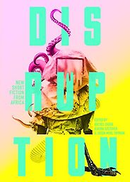 The Best African Contemporary Writing - Disruption: New Short Fiction from Africa The Best African Contemporary Writing - Disruption: New Short Fiction from Africa