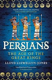 Persians: The Age of The Great Kings by Lloyd Llewellyn-Jones Persians: The Age of The Great Kings by Lloyd Llewellyn-Jones