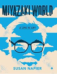 The best books on Manga and Anime - Miyazakiworld: A Life in Art by Susan J Napier The best books on Manga and Anime - Miyazakiworld: A Life in Art by Susan J Napier