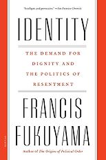Francis Fukuyama recommends the best books on the The Financial Crisis - Identity: The Demand for Dignity and the Politics of Resentment by Francis Fukuyama