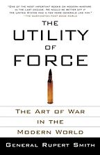 The Utility of Force by Rupert Smith The Utility of Force by Rupert Smith