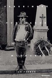 Fassbinder: Thousands of Mirrors by Ian Penman Fassbinder: Thousands of Mirrors by Ian Penman