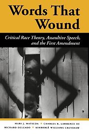 Words That Wound: Critical Race Theory, Assaultive Speech, And The First Amendment by Charles R. Lawrence III, Kimberlè Williams Crenshaw, Mari J. Matsuda & Richard Delgado Words That Wound: Critical Race Theory, Assaultive Speech, And The First Amendment by Charles R. Lawrence III, Kimberlè Williams Crenshaw, Mari J. Matsuda & Richard Delgado