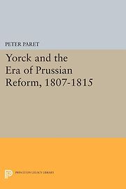 Yorck and the Era of Prussian Reform 1807 by Peter Paret