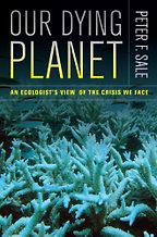 The best books on The Anthropocene - Our Dying Planet: An ecologist's view of the crisis we face by Peter Sale