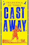 Cast Away: or, the Surprising Adventures of Alexander Selkirk by Francesca de Tores