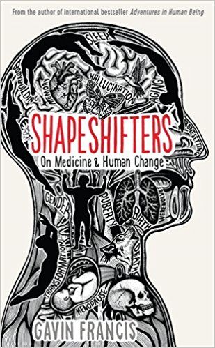 Shapeshifters: On Medicine & Human Change by Gavin Francis