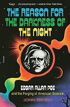 The Reason for the Darkness of the Night: Edgar Allan Poe and the Forging of American Science by John Tresch The Reason for the Darkness of the Night: Edgar Allan Poe and the Forging of American Science by John Tresch