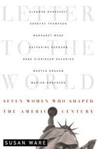 The best books on Women’s Suffrage - Letter to the World: Seven Women Who Shaped the American Century by Susan Ware