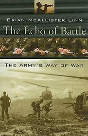 The Echo of Battle, the Army’s Way of War by Brian McAllister Linn The Echo of Battle, the Army’s Way of War by Brian McAllister Linn