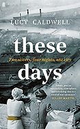The Best Historical Fiction: The 2023 Walter Scott Prize Shortlist - These Days by Lucy Caldwell The Best Historical Fiction: The 2023 Walter Scott Prize Shortlist - These Days by Lucy Caldwell
