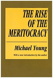 The Rise of the Meritocracy by Michael Young The Rise of the Meritocracy by Michael Young