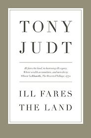 The best books on Faith in Politics - Ill Fares the Land by Tony Judt The best books on Faith in Politics - Ill Fares the Land by Tony Judt
