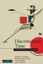 Discretionary Time: A New Measure of Freedom by Robert E. Goodin, James Mahmud Rice, Antti Parpo & Lina Eriksson Discretionary Time: A New Measure of Freedom by Robert E. Goodin, James Mahmud Rice, Antti Parpo & Lina Eriksson