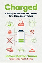 The best books on Batteries - Charged: A History of Batteries and Lessons for a Clean Energy Future by James Morton Turner The best books on Batteries - Charged: A History of Batteries and Lessons for a Clean Energy Future by James Morton Turner
