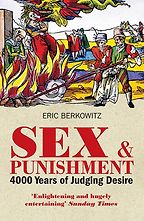 Sex and Punishment: Four Thousand Years of Judging Desire by Eric Berkowitz Sex and Punishment: Four Thousand Years of Judging Desire by Eric Berkowitz