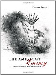 The best books on French Attitudes to America - The American Enemy by Philippe Roger The best books on French Attitudes to America - The American Enemy by Philippe Roger