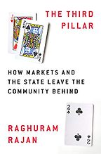 The Third Pillar: How Markets and the State Leave the Community Behind by Raghuram G Rajan The Third Pillar: How Markets and the State Leave the Community Behind by Raghuram G Rajan