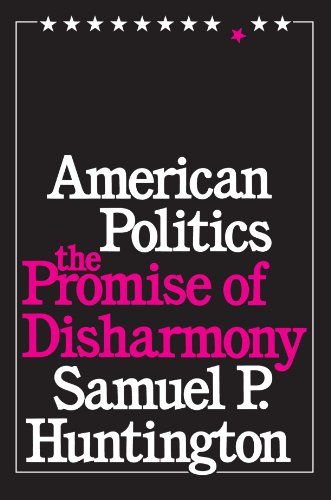 American Politics: The Promise of Disharmony by Samuel P Huntington