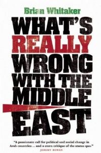 The best books on Understanding the Arab World - What’s Really Wrong with the Middle East by Brian Whitaker