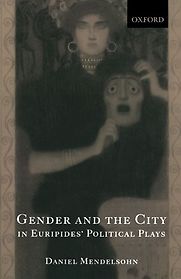 Gender and the City in Euripides' Political Plays by Daniel Mendelsohn Gender and the City in Euripides' Political Plays by Daniel Mendelsohn