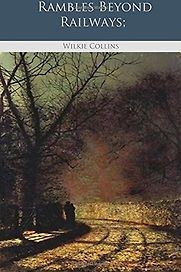 Rambles Beyond Railways by Wilkie Collins