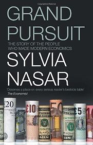 Grand Pursuit: The Story of the People Who Made Modern Economics by Sylvia Nasar