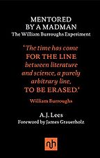 Mentored by A Madman: The William Burroughs Experiment by Andrew Lees Mentored by A Madman: The William Burroughs Experiment by Andrew Lees